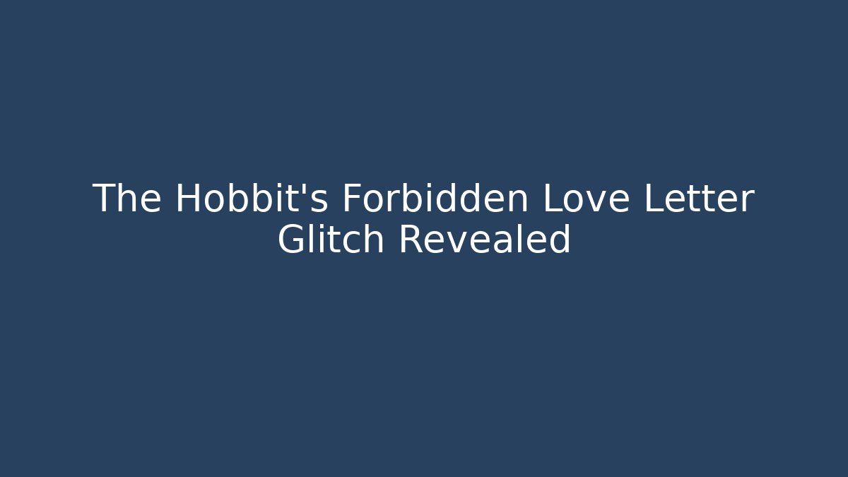 The Hobbit's Forbidden Love Letter Glitch Revealed