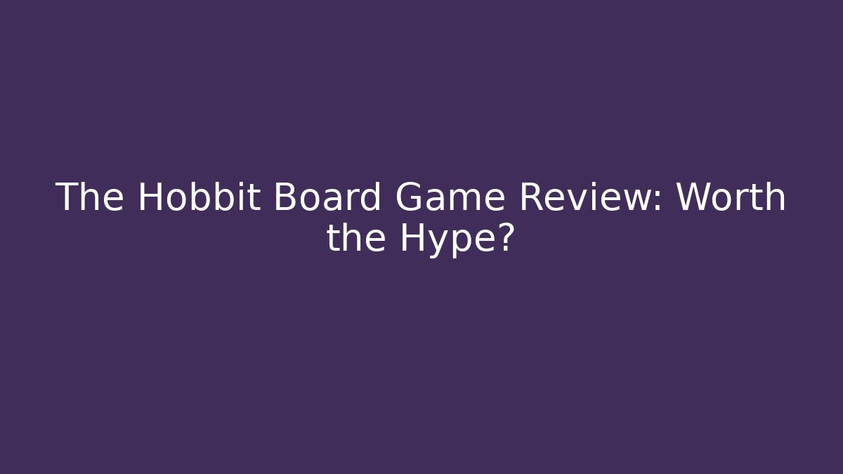 The Hobbit Board Game Review: Worth the Hype?