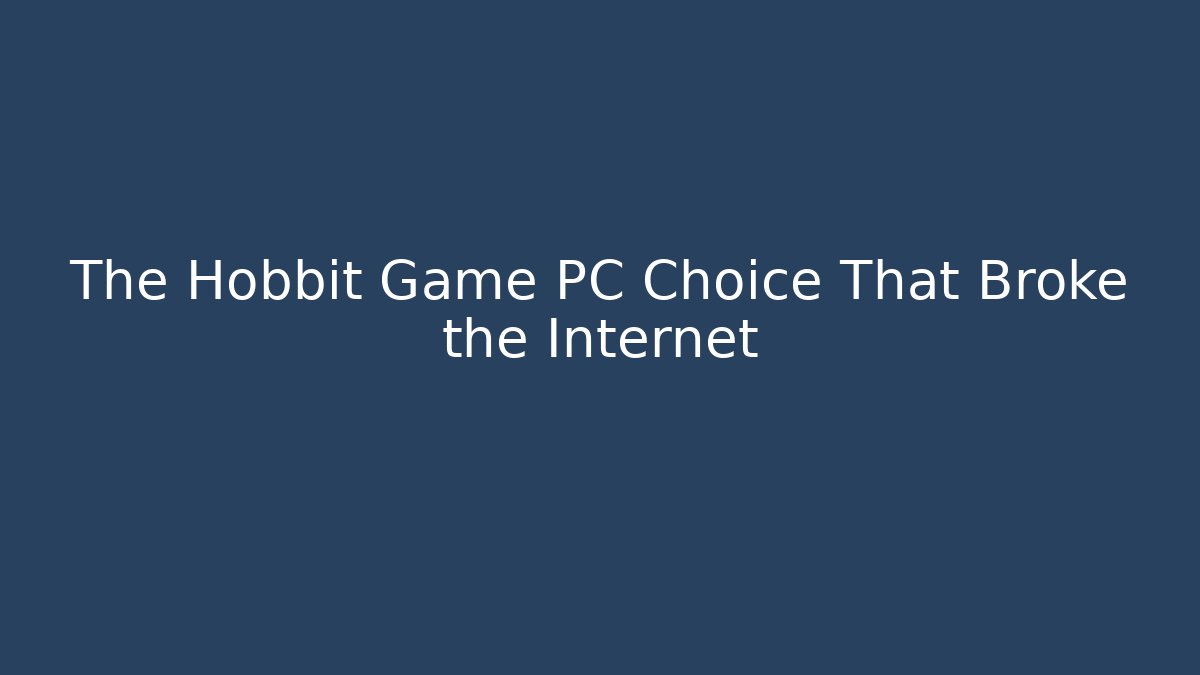 The Hobbit Game PC Choice That Broke the Internet