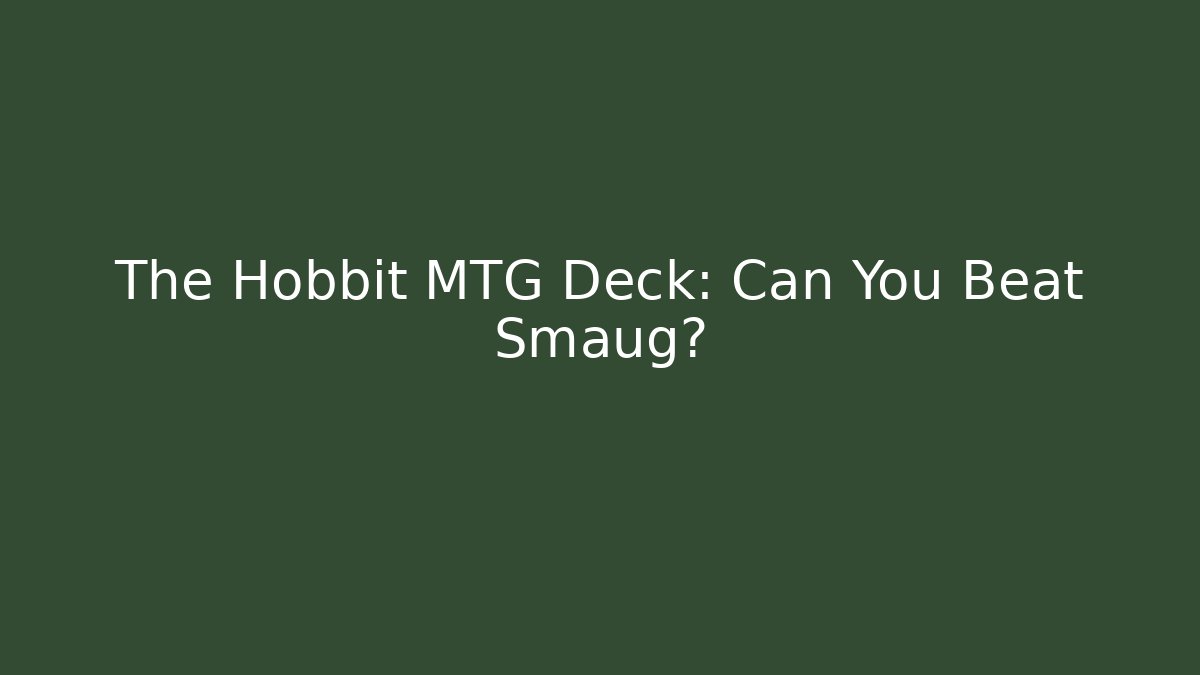 The Hobbit MTG Deck: Can You Beat Smaug? - Critter Realm