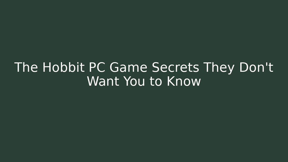 The Hobbit PC Game Secrets They Don't Want You to Know