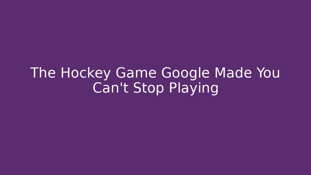 The Hockey Game Google Made You Can't Stop Playing