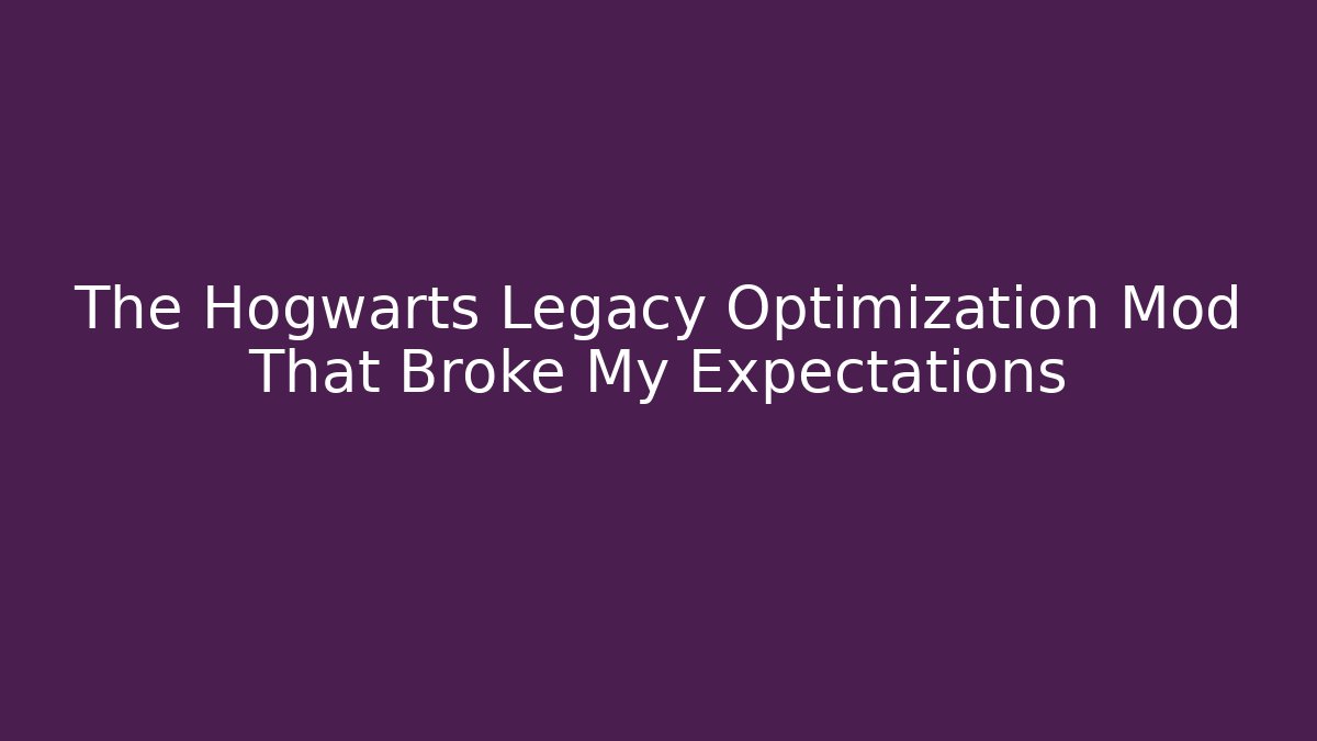 The Hogwarts Legacy Optimization Mod That Broke My Expectations