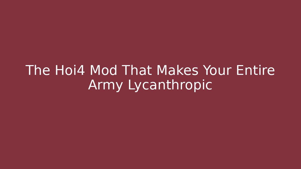 The Hoi4 Mod That Makes Your Entire Army Lycanthropic