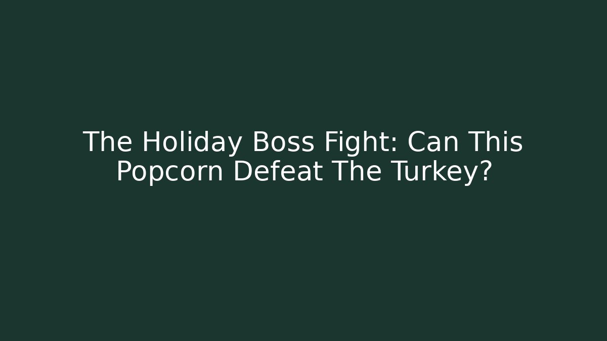 The Holiday Boss Fight: Can This Popcorn Defeat The Turkey?