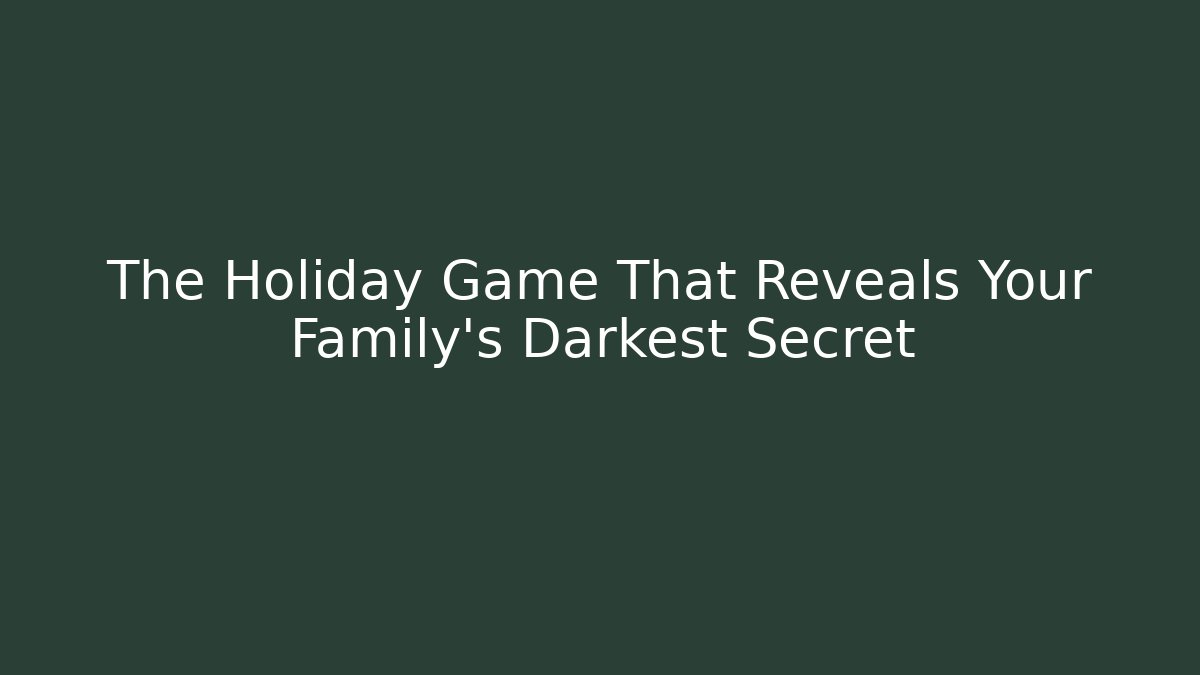 The Holiday Game That Reveals Your Family's Darkest Secret