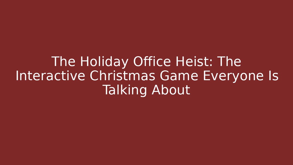 The Holiday Office Heist: The Interactive Christmas Game Everyone Is Talking About