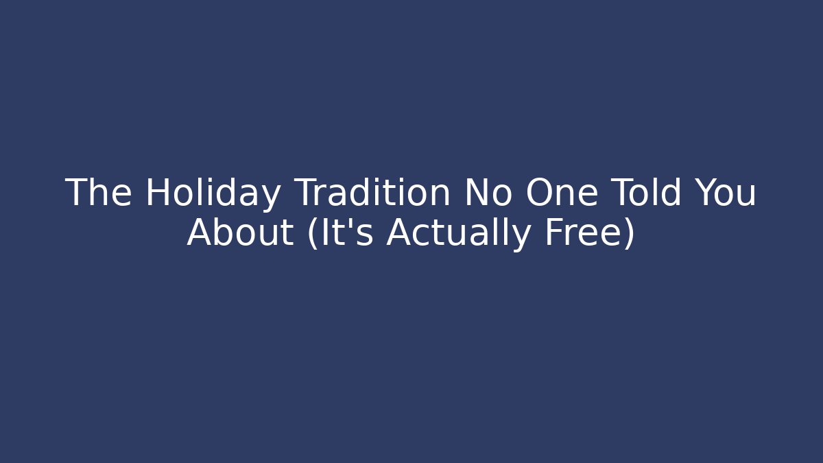 The Holiday Tradition No One Told You About (It's Actually Free)