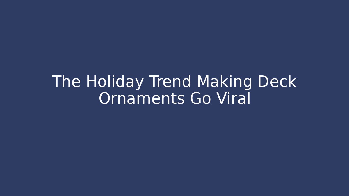 The Holiday Trend Making Deck Ornaments Go Viral