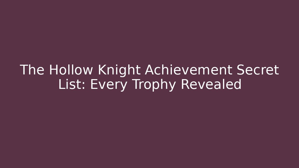 The Hollow Knight Achievement Secret List: Every Trophy Revealed