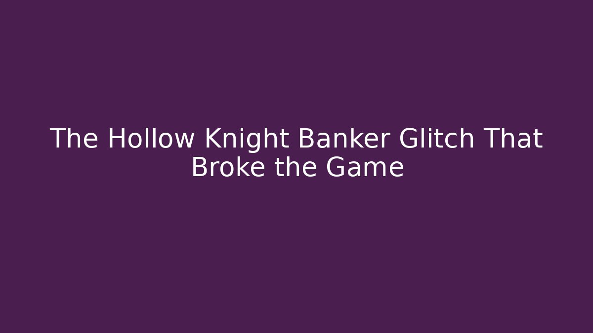 The Hollow Knight Banker Glitch That Broke the Game