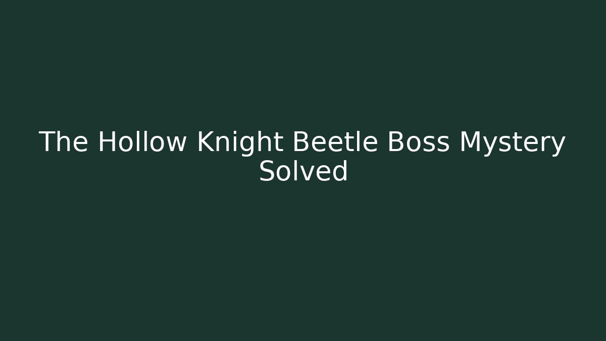 The Hollow Knight Beetle Boss Mystery Solved