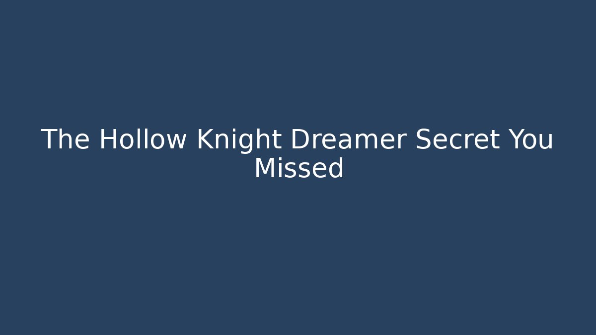 The Hollow Knight Dreamer Secret You Missed