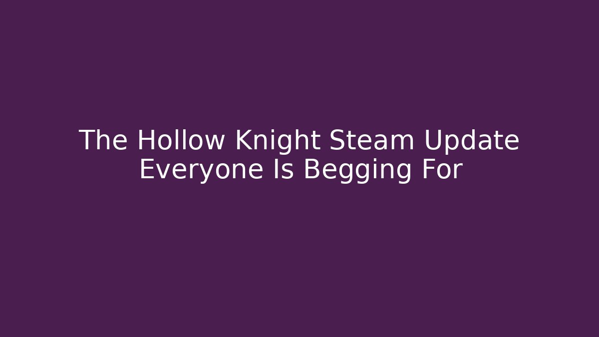 The Hollow Knight Steam Update Everyone Is Begging For