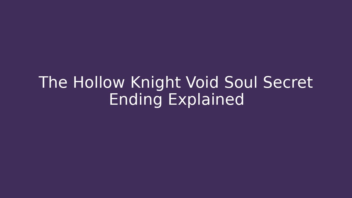 The Hollow Knight Void Soul Secret Ending Explained