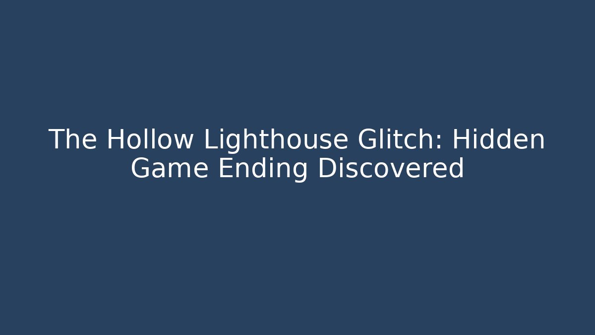 The Hollow Lighthouse Glitch: Hidden Game Ending Discovered