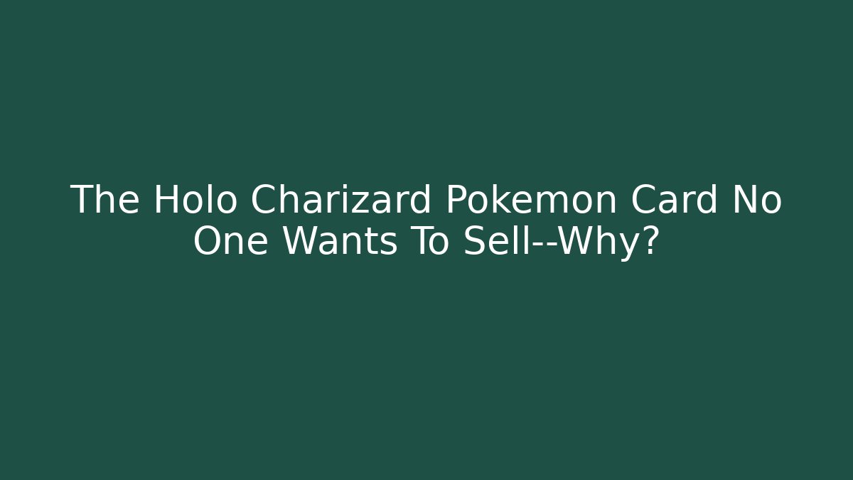 The Holo Charizard Pokémon Card No One Wants To Sell—Why?