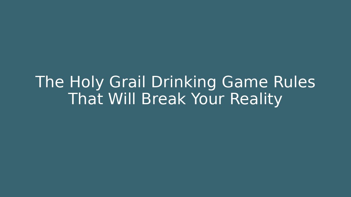 The Holy Grail Drinking Game Rules That Will Break Your Reality
