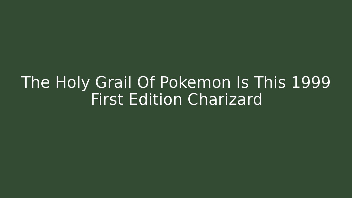 The Holy Grail Of Pokémon Is This 1999 First Edition Charizard