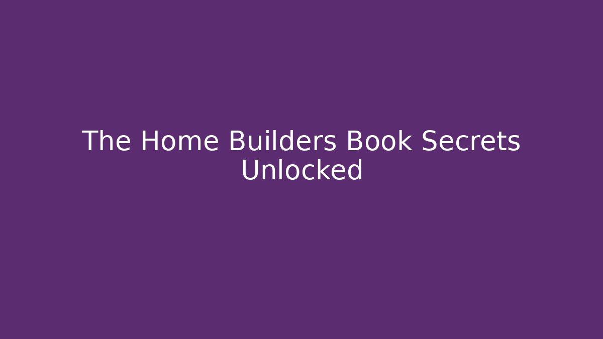 The Home Builders Book Secrets Unlocked