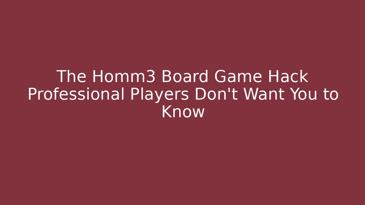 The Homm3 Board Game Hack Professional Players Don’t Want You to Know