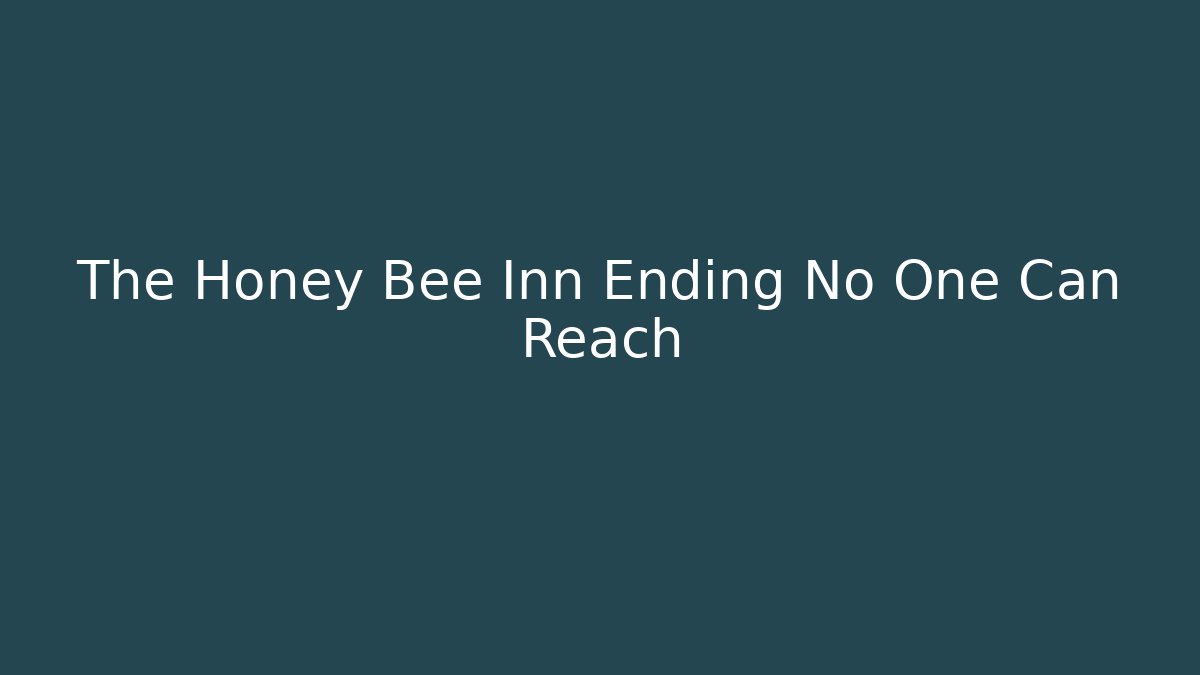 The Honey Bee Inn Ending No One Can Reach