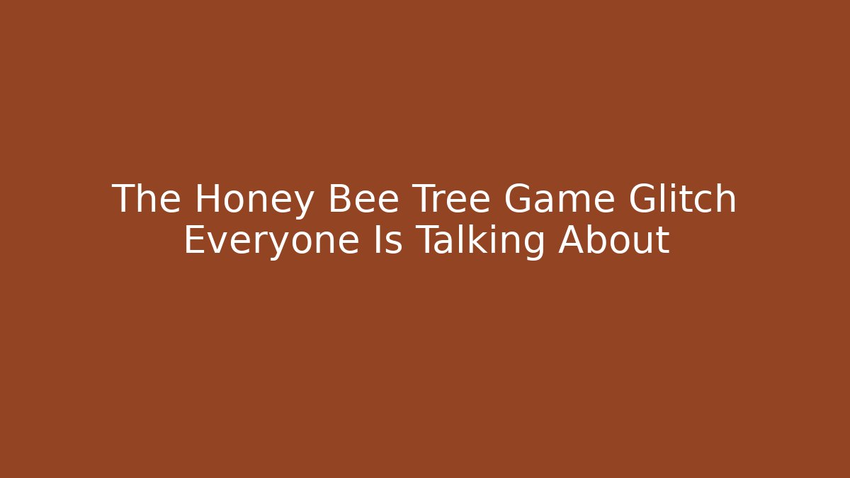 The Honey Bee Tree Game Glitch Everyone Is Talking About