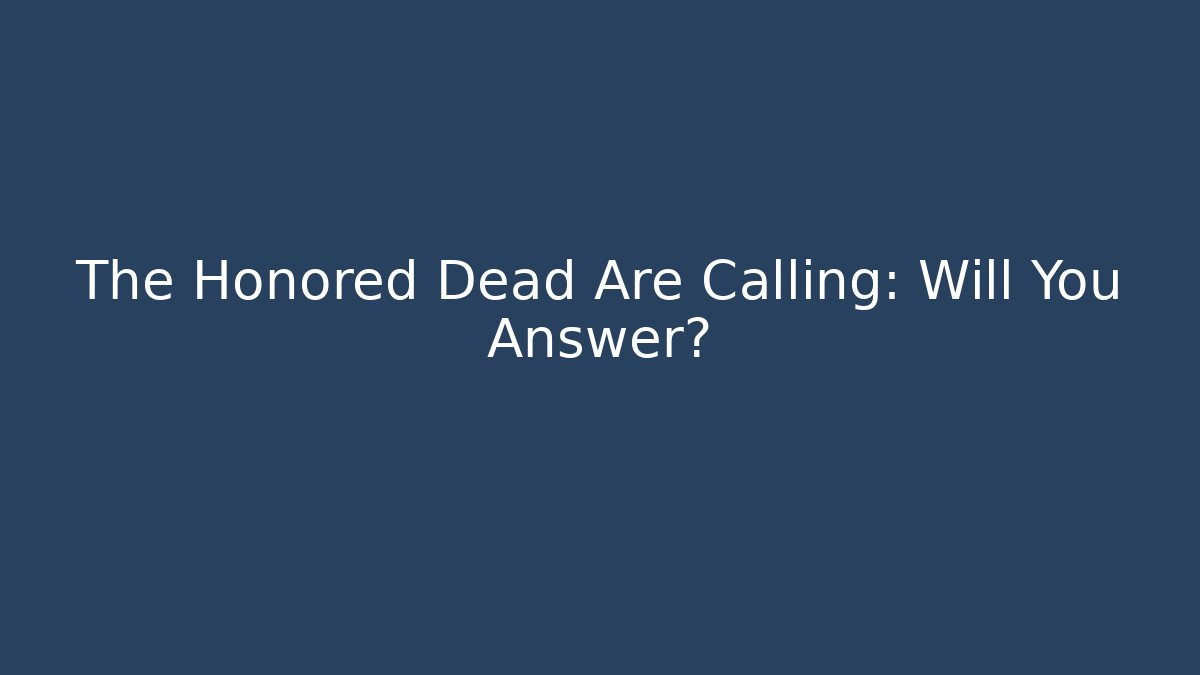 The Honored Dead Are Calling: Will You Answer? - Critter Realm