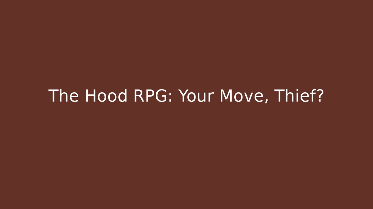 The Hood RPG: Your Move, Thief?