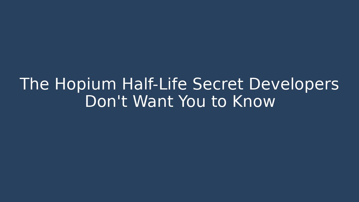 The Hopium Half-Life Secret Developers Don't Want You to Know