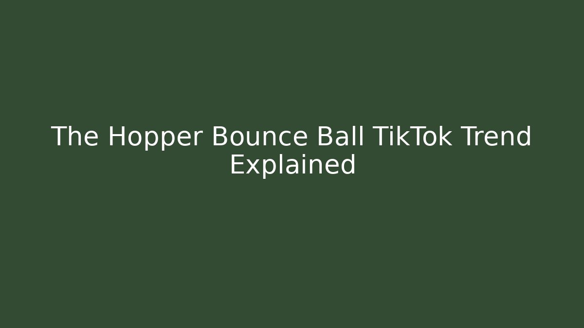 The Hopper Bounce Ball TikTok Trend Explained