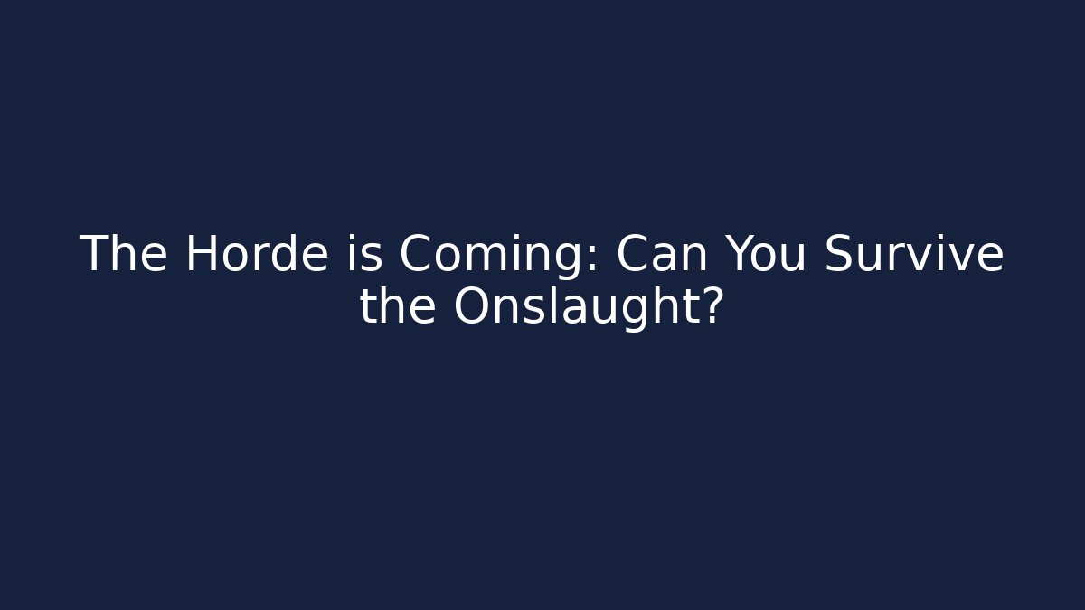 The Horde is Coming: Can You Survive the Onslaught?
