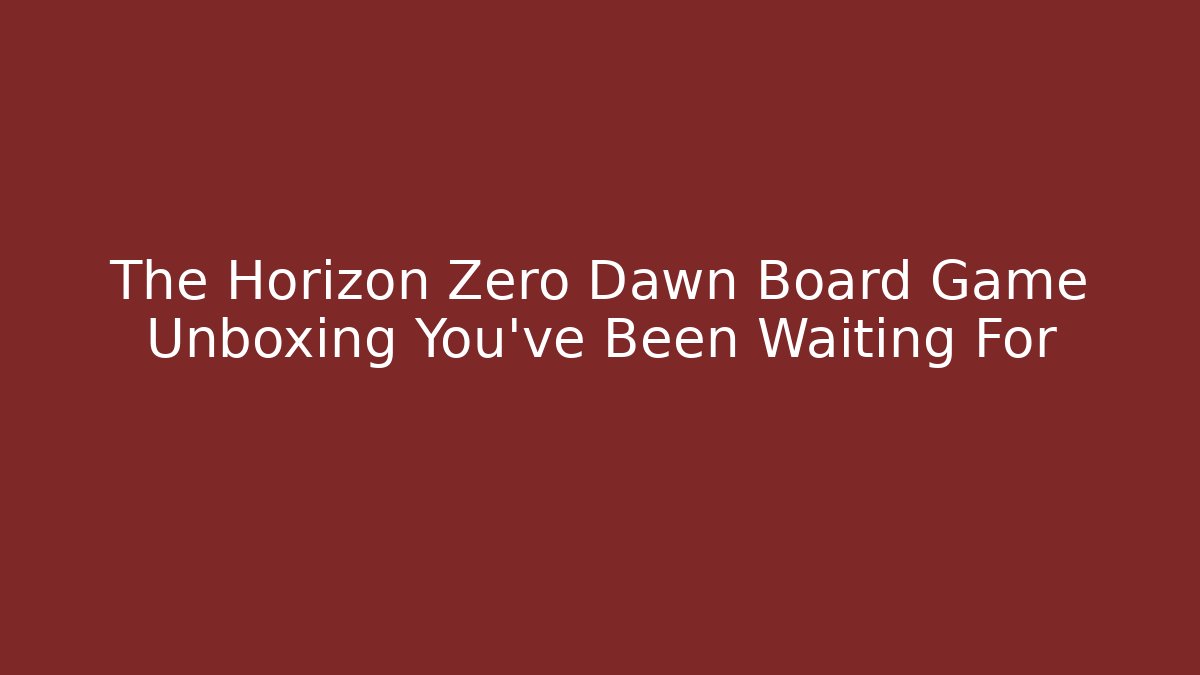 The Horizon Zero Dawn Board Game Unboxing You've Been Waiting For