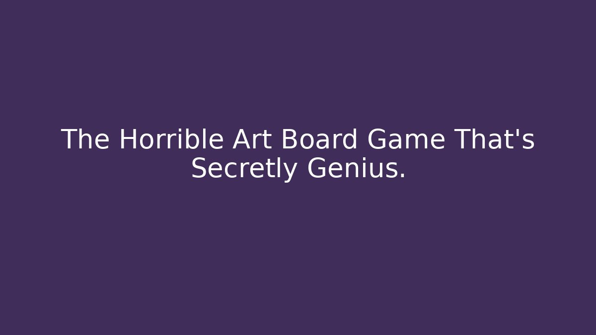 The Horrible Art Board Game That's Secretly Genius.