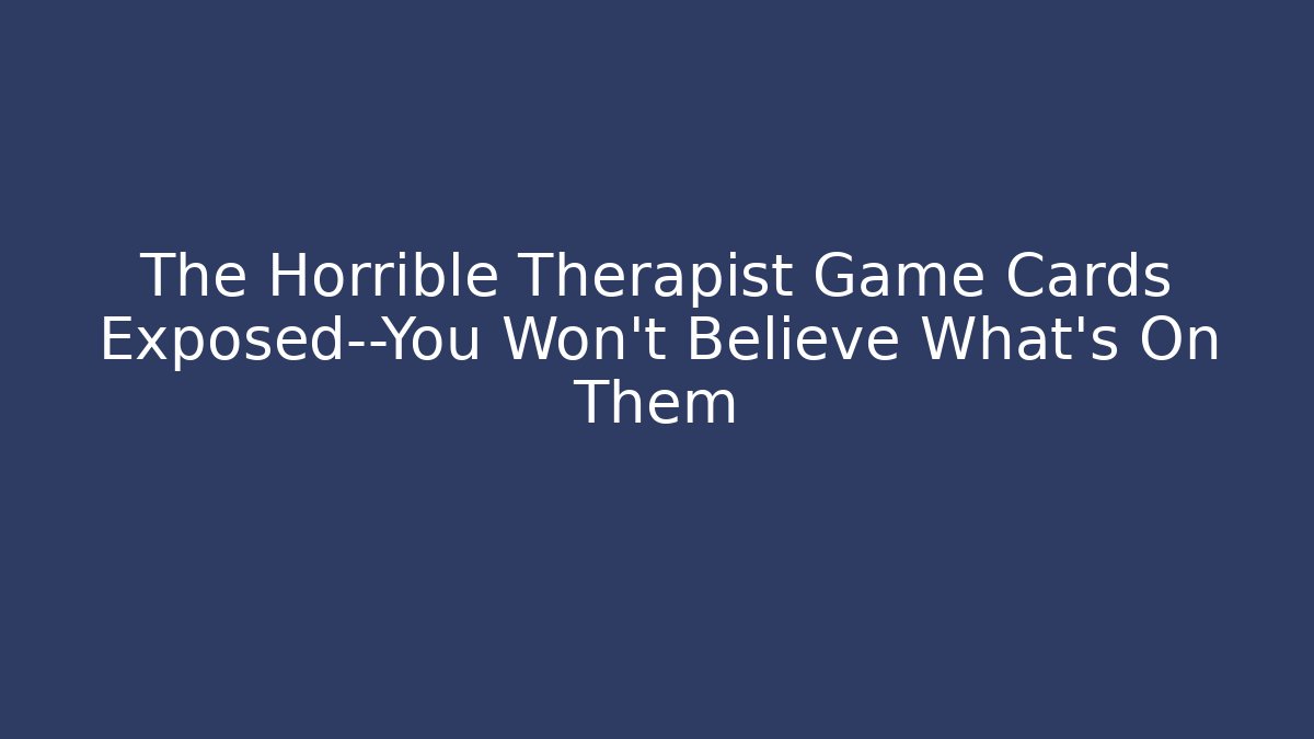 The Horrible Therapist Game Cards Exposed—You Won't Believe What's On Them