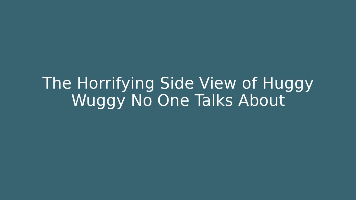 The Horrifying Side View of Huggy Wuggy No One Talks About