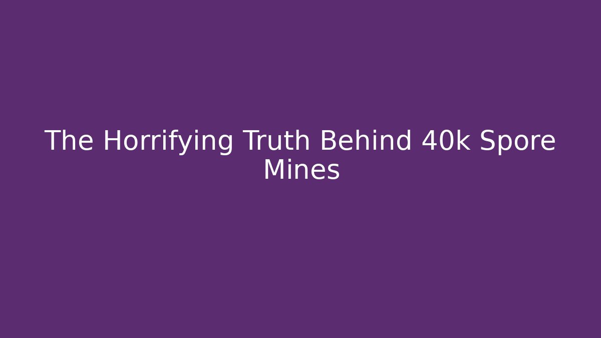 The Horrifying Truth Behind 40k Spore Mines