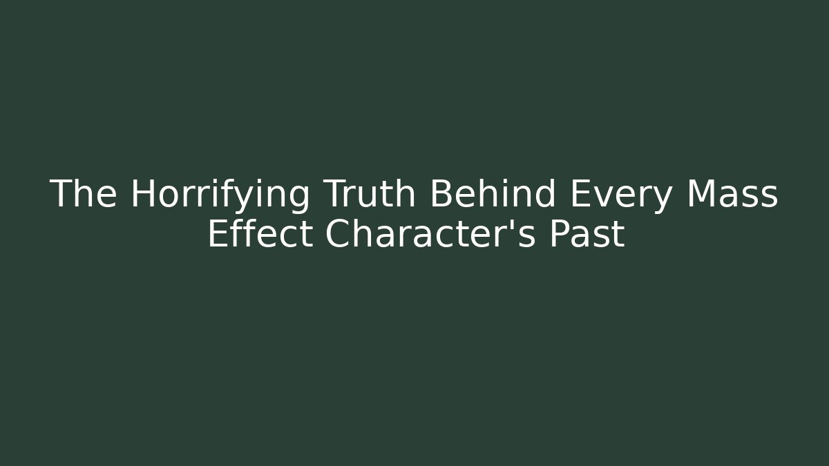 The Horrifying Truth Behind Every Mass Effect Character's Past