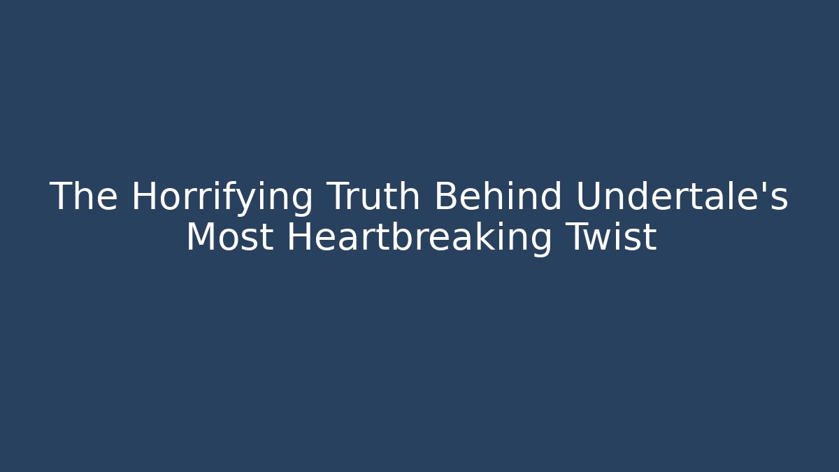 The Horrifying Truth Behind Undertale's Most Heartbreaking Twist