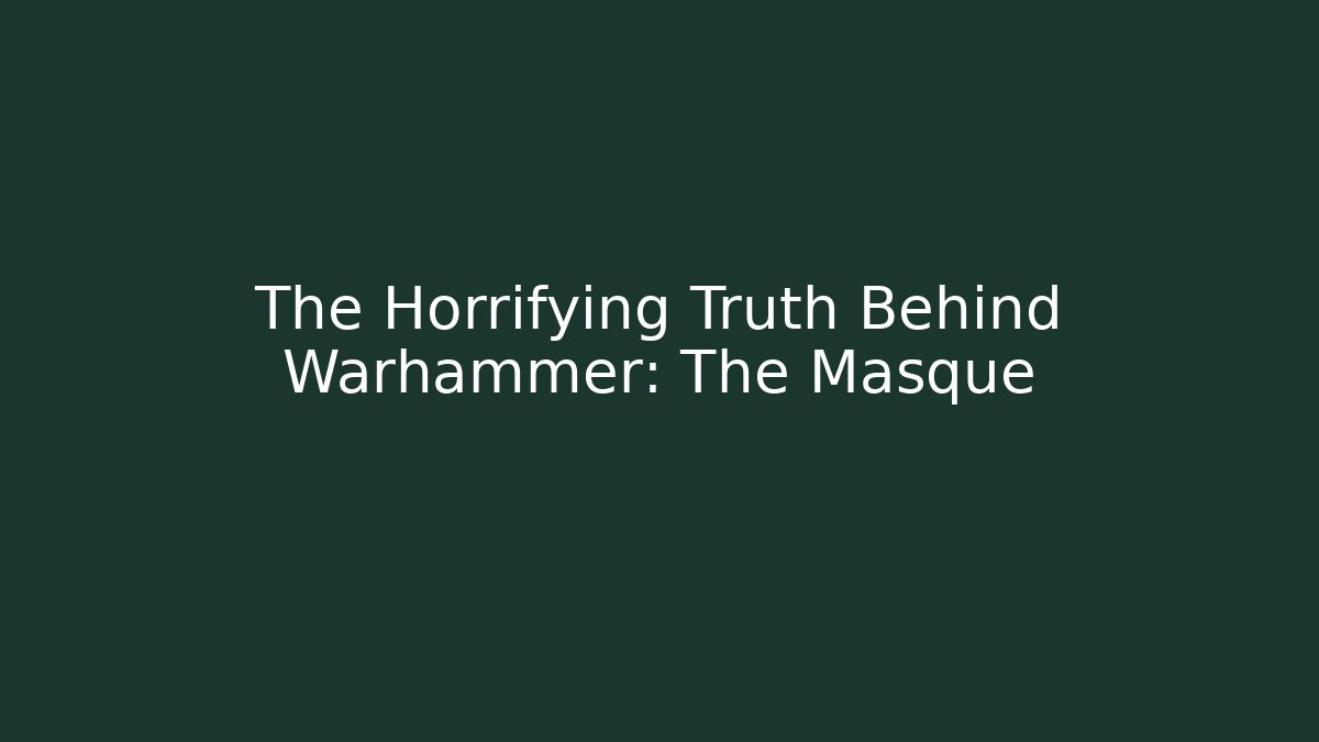 The Horrifying Truth Behind Warhammer: The Masque