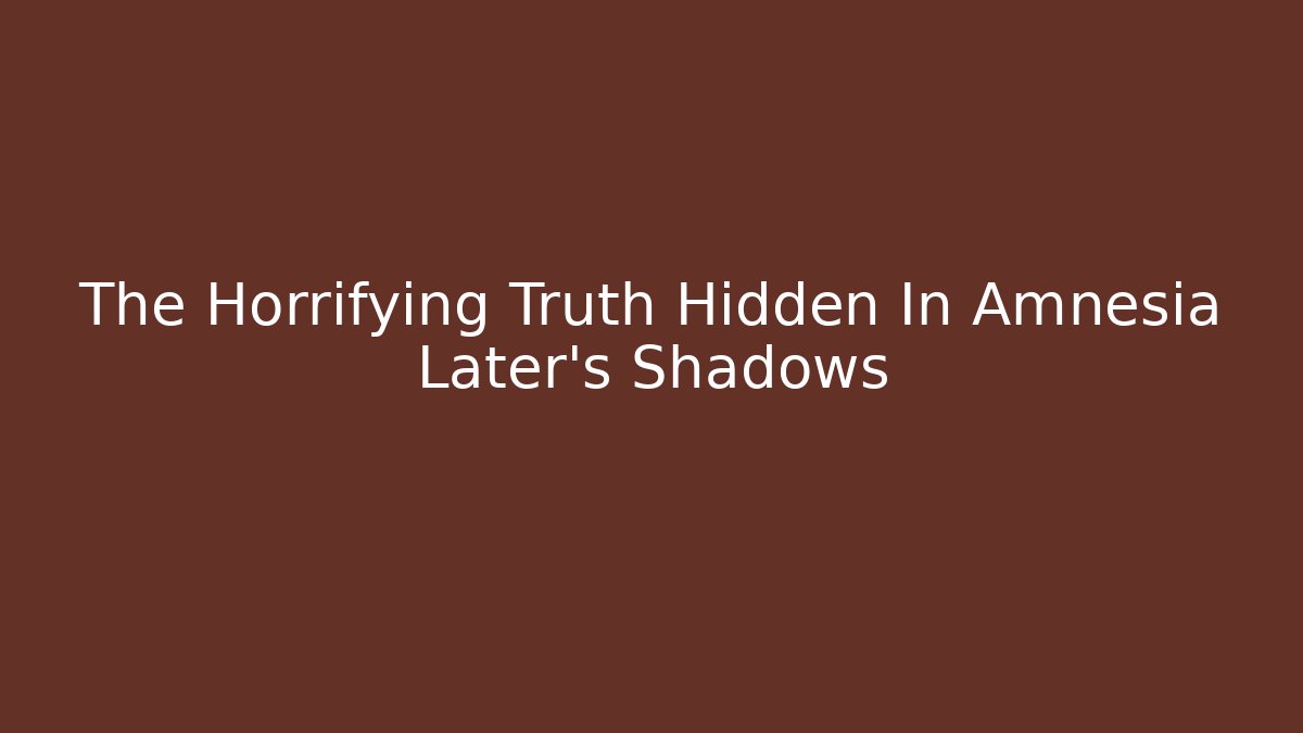 The Horrifying Truth Hidden In Amnesia Later's Shadows