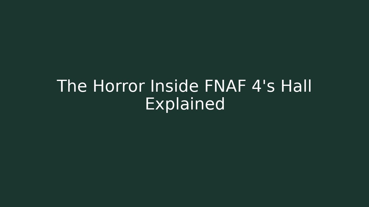 The Horror Inside FNAF 4's Hall Explained