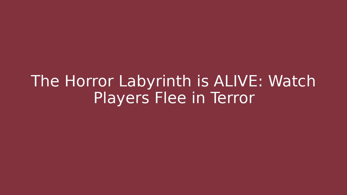 The Horror Labyrinth is ALIVE: Watch Players Flee in Terror