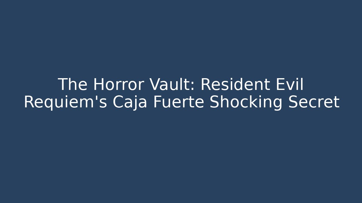The Horror Vault: Resident Evil Requiem's Caja Fuerte Shocking Secret