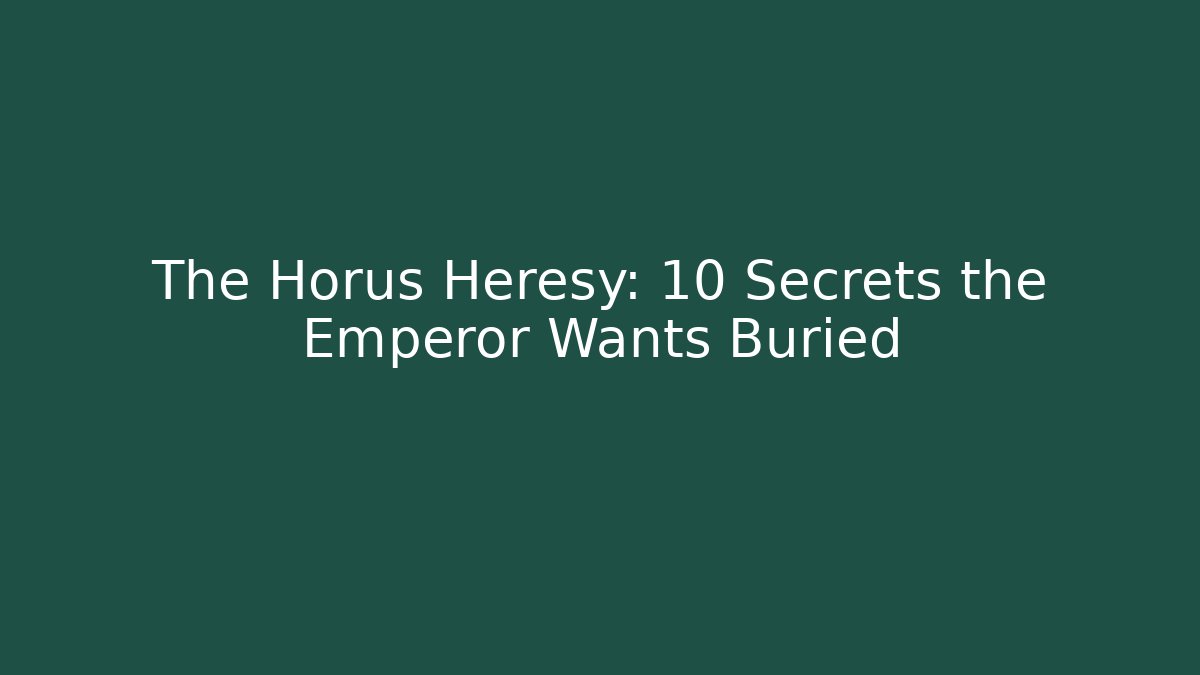 The Horus Heresy: 10 Secrets the Emperor Wants Buried