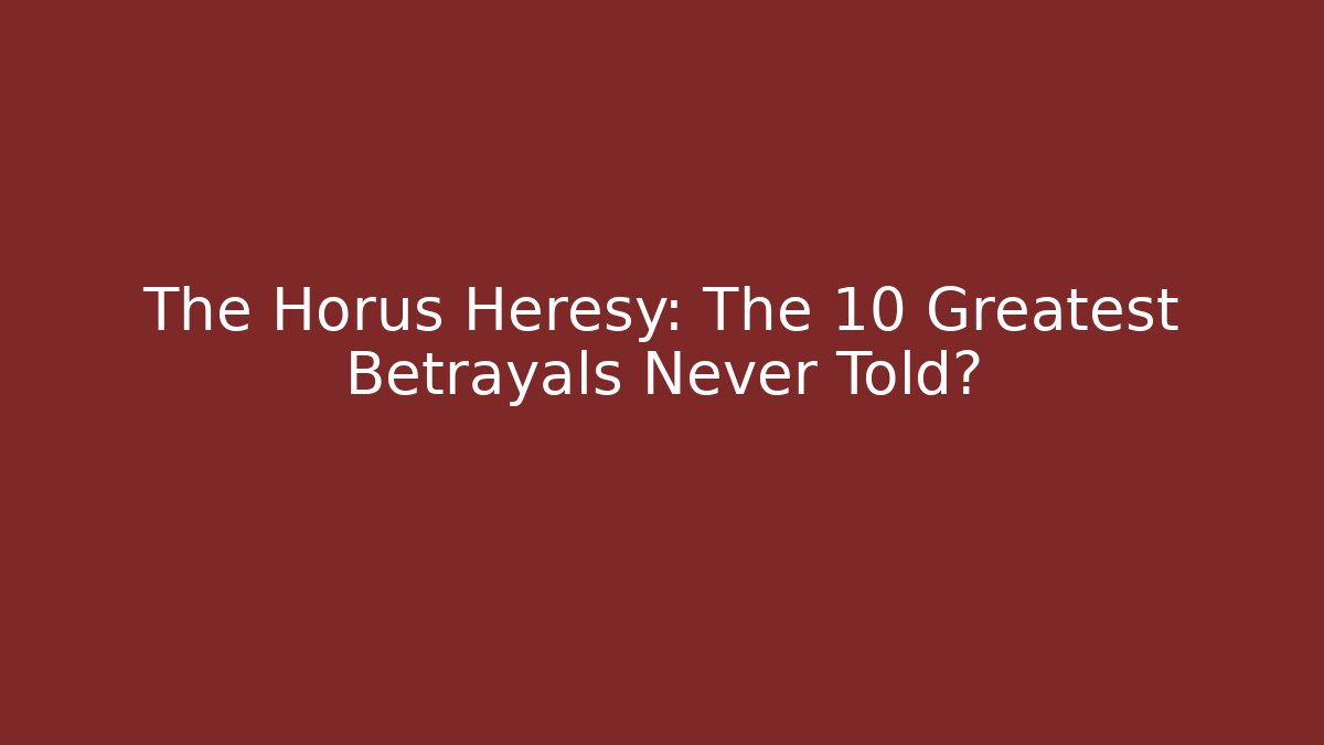 The Horus Heresy: The 10 Greatest Betrayals Never Told? - Critter Realm