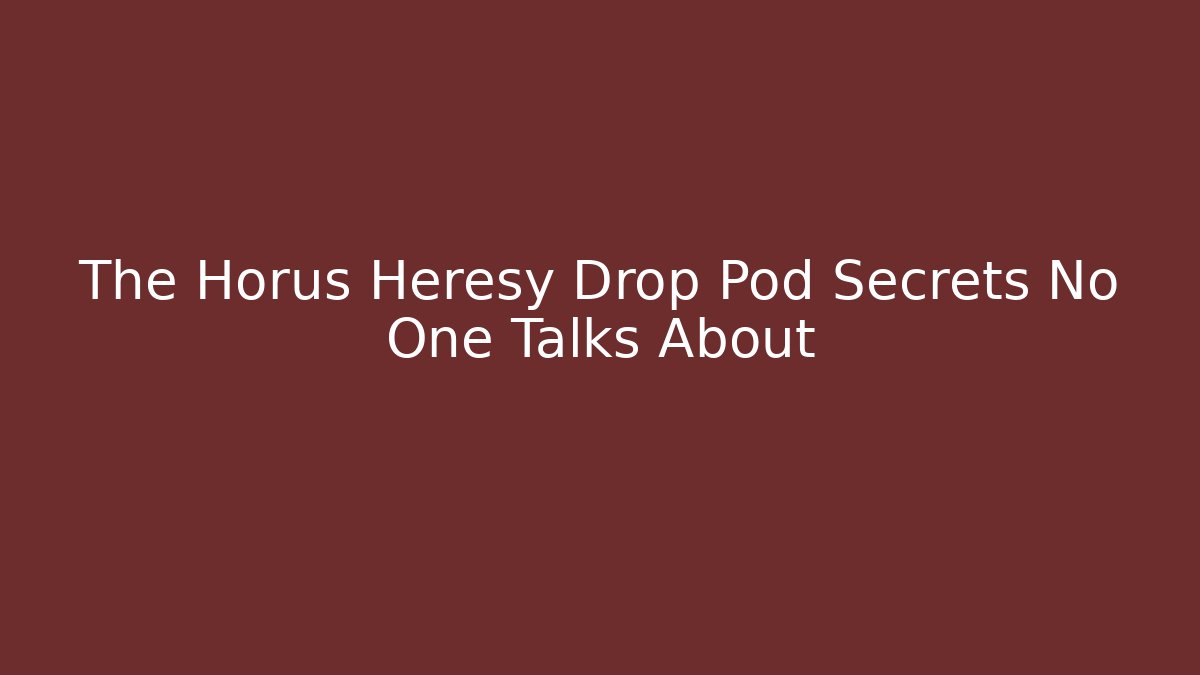 The Horus Heresy Drop Pod Secrets No One Talks About