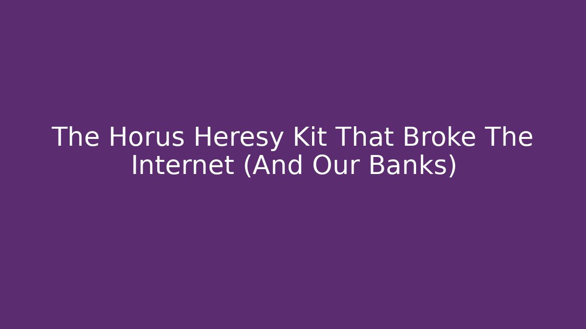 The Horus Heresy Kit That Broke The Internet (And Our Banks)