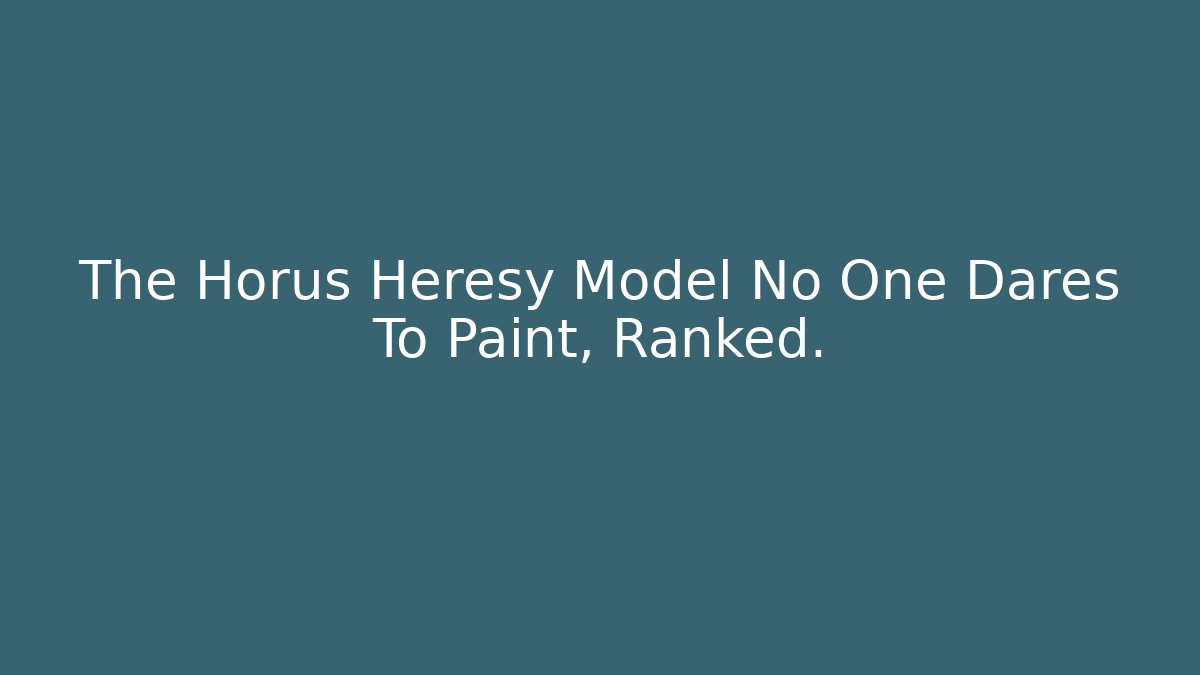 The Horus Heresy Model No One Dares To Paint, Ranked. - Critter Realm