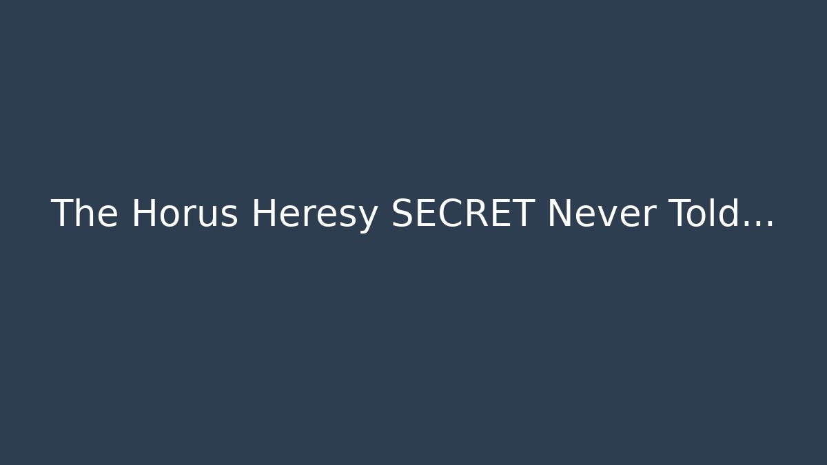 The Horus Heresy SECRET Never Told…